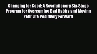 [Read Book] Changing for Good: A Revolutionary Six-Stage Program for Overcoming Bad Habits