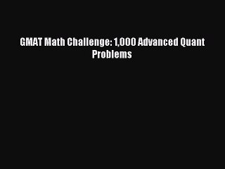 Read GMAT Math Challenge: 1000 Advanced Quant Problems Ebook Free
