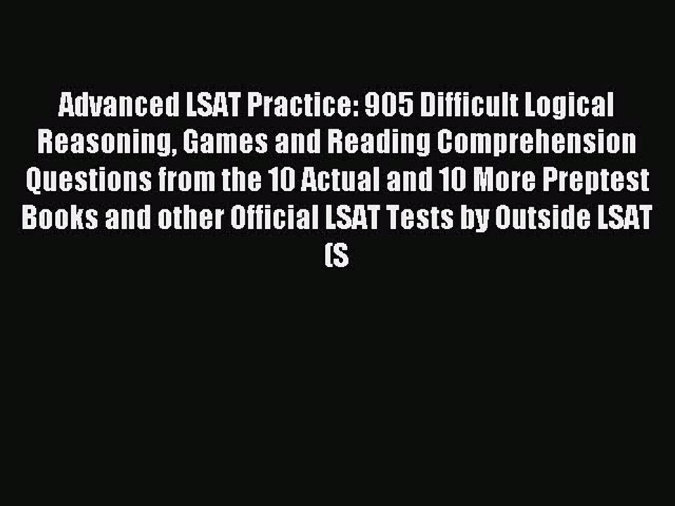 Read Advanced LSAT Practice: 905 Difficult Logical Reasoning Games and Reading Comprehension