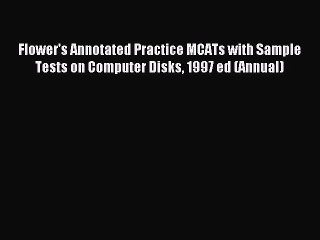 Read Flower's Annotated Practice MCATs with Sample Tests on Computer Disks 1997 ed (Annual)