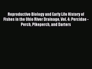 [Download PDF] Reproductive Biology and Early Life History of Fishes in the Ohio River Drainage