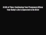 [Read book] A Gift of Time: Continuing Your Pregnancy When Your Baby's Life Is Expected to