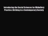[Read book] Introducing the Social Sciences for Midwifery Practice: Birthing in a Contemporary