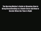 [Read book] The Nursing Mother's Guide to Weaning: How to Bring Breastfeeding to a Gentle Close