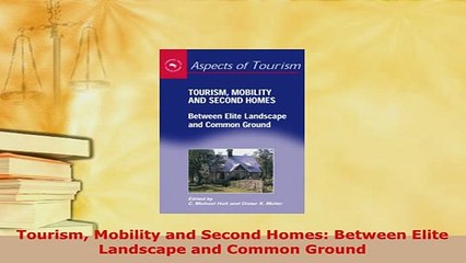Download  Tourism Mobility and Second Homes Between Elite Landscape and Common Ground  Read Online