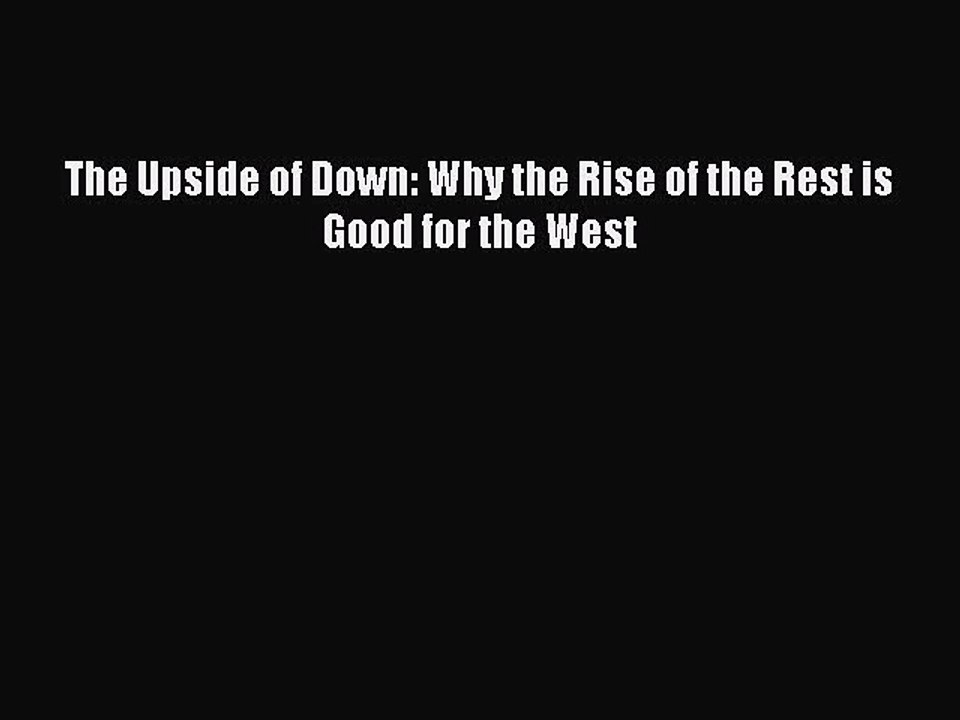 PDF The Upside of Down: Why the Rise of the Rest is Good for the West  EBook