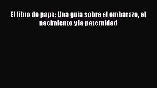 [Read book] El libro de papa: Una guia sobre el embarazo el nacimiento y la paternidad [Download]