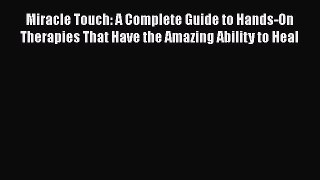 [Read book] Miracle Touch: A Complete Guide to Hands-On Therapies That Have the Amazing Ability