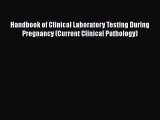 [Read book] Handbook of Clinical Laboratory Testing During Pregnancy (Current Clinical Pathology)