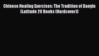 [Read book] Chinese Healing Exercises: The Tradition of Daoyin (Latitude 20 Books (Hardcover))