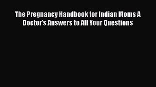 [Read book] The Pregnancy Handbook for Indian Moms A Doctor's Answers to All Your Questions