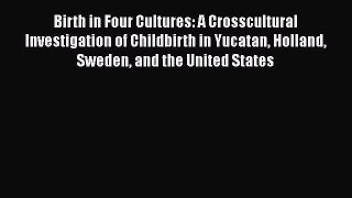 [Read book] Birth in Four Cultures: A Crosscultural Investigation of Childbirth in Yucatan