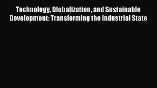 Read Technology Globalization and Sustainable Development: Transforming the Industrial State