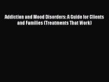 [Read book] Addiction and Mood Disorders: A Guide for Clients and Families (Treatments That