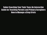 [Read book] Sober Coaching Your Toxic Teen: An Interactive Guide for Teaching Parents and Primary