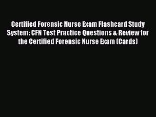 Read Certified Forensic Nurse Exam Flashcard Study System: CFN Test Practice Questions & Review