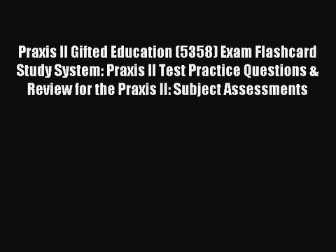 Read Praxis II Gifted Education (5358) Exam Flashcard Study System: Praxis II Test Practice