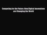 Download Competing for the Future: How Digital Innovations are Changing the World PDF Online
