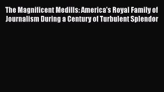 [Read book] The Magnificent Medills: America's Royal Family of Journalism During a Century