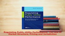 PDF  Regulating Public Utility Performance The Law of Market Structure Pricing and  EBook