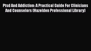 [Read book] Ptsd And Addiction: A Practical Guide For Clinicians And Counselors (Hazelden Professional