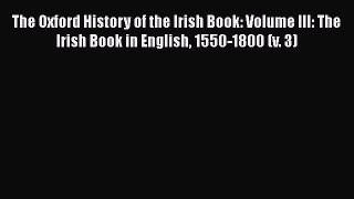 [Read book] The Oxford History of the Irish Book: Volume III: The Irish Book in English 1550-1800