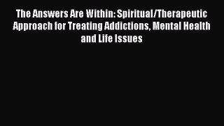 [Read book] The Answers Are Within: Spiritual/Therapeutic Approach for Treating Addictions