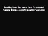 [Read book] Breaking Down Barriers to Care: Treatment of Tobacco Dependence in Vulnerable Populations