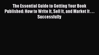 [Read book] The Essential Guide to Getting Your Book Published: How to Write It Sell It and