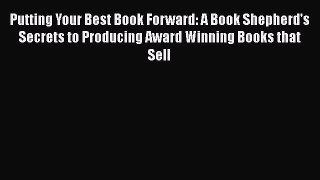 [Read book] Putting Your Best Book Forward: A Book Shepherd's Secrets to Producing Award Winning