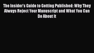 [Read book] The Insider's Guide to Getting Published: Why They Always Reject Your Manuscript