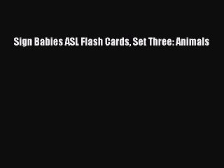 Read Sign Babies ASL Flash Cards Set Three: Animals Ebook Free