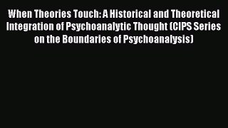 Ebook When Theories Touch: A Historical and Theoretical Integration of Psychoanalytic Thought