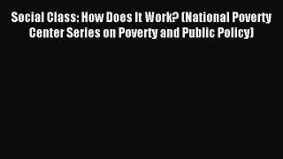 Read Social Class: How Does It Work? (National Poverty Center Series on Poverty and Public