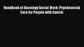 Read Handbook of Oncology Social Work: Psychosocial Care for People with Cancer Ebook Free