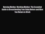 [Read book] Nursing Mother Working Mother: The Essential Guide to Breastfeeding Your Baby Before