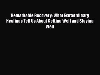 [Read book] Remarkable Recovery - What Extraordinary Healings Tell Us About Getting Well And