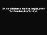 [Read book] The A-to-Z of Essential Oils: What They Are Where They Come From How They Work