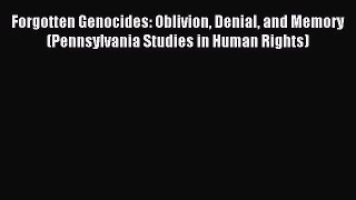 Read Forgotten Genocides: Oblivion Denial and Memory (Pennsylvania Studies in Human Rights)