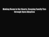 Read Making Room in Our Hearts: Keeping Family Ties through Open Adoption Ebook Free