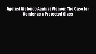 Read Against Violence Against Women: The Case for Gender as a Protected Class Ebook Free