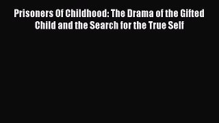 Ebook Prisoners Of Childhood: The Drama of the Gifted Child and the Search for the True Self