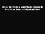 [Read book] El Poder Curativo De La Mente/ Healing Beyond the Body (Punto de Lectura) (Spanish