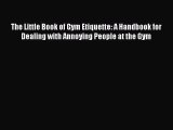 PDF The Little Book of Gym Etiquette: A Handbook for Dealing with Annoying People at the Gym