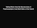 Ebook Taking Risks from the Unconscious: A Psychoanalysis from Both Sides of the Couch Read