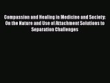 Ebook Compassion and Healing in Medicine and Society: On the Nature and Use of Attachment Solutions