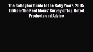 PDF The Gallagher Guide to the Baby Years 2005 Edition: The Real Moms' Survey of Top-Rated