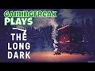 GamingFreak Plays... The Long Dark (Game Preview)