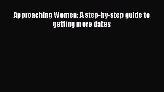 [PDF] Approaching Women: A step-by-step guide to getting more dates [Download] Online