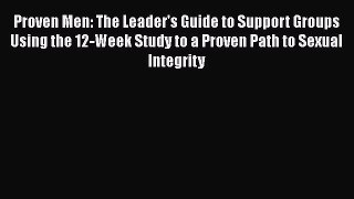 [Read book] Proven Men: The Leader's Guide to Support Groups Using the 12-Week Study to a Proven